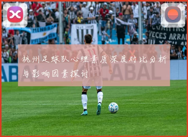 杭州足球队心理素质深度对比分析与影响因素探讨