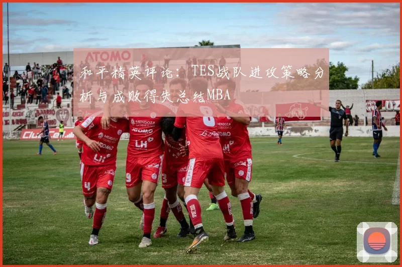 和平精英评论：TES战队进攻策略分析与成败得失总结MBA
