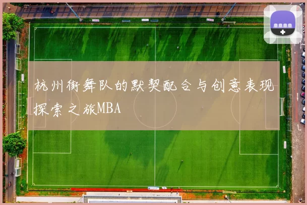 杭州街舞队的默契配合与创意表现探索之旅MBA