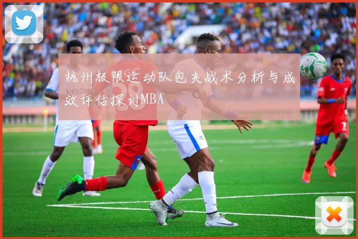 杭州极限运动队包夹战术分析与成效评估探讨MBA