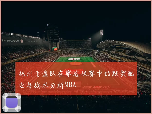 杭州飞盘队在攀岩联赛中的默契配合与战术分析MBA